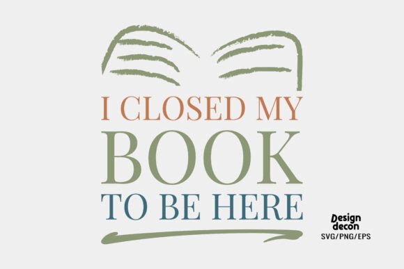 I Closed My Book to Be Here SVG PNG