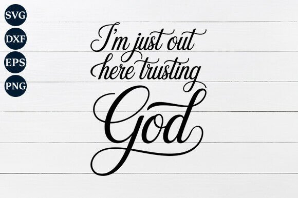 I’m Just out Here Trusting God SVG