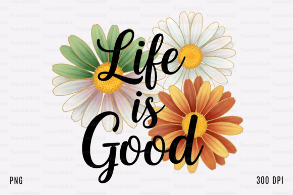 Life is Good SVG PNG Daisy Flower Quote