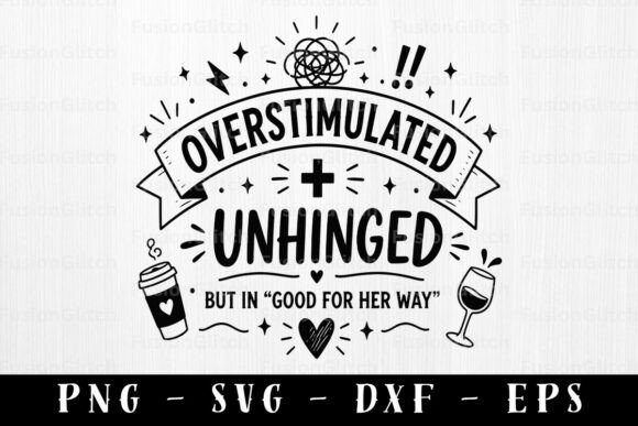 Overstimulated Unhinged SVG Funny Quote Review for Real Projects